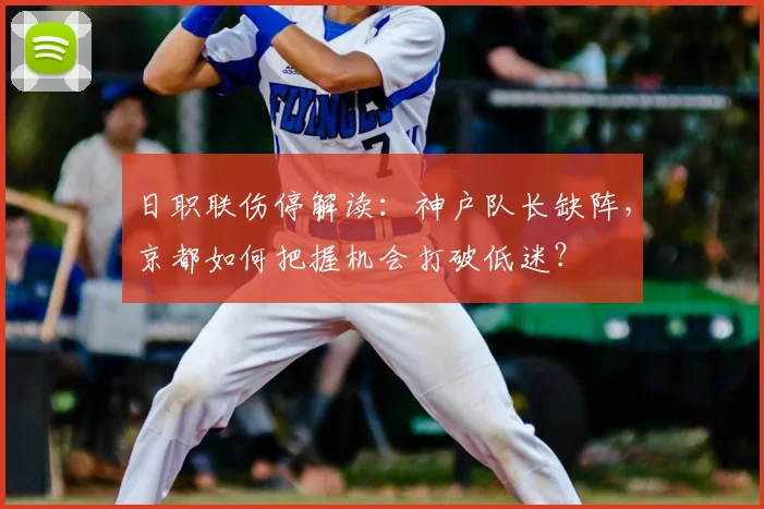 日职联伤停解读：神户队长缺阵，京都如何把握机会打破低迷？